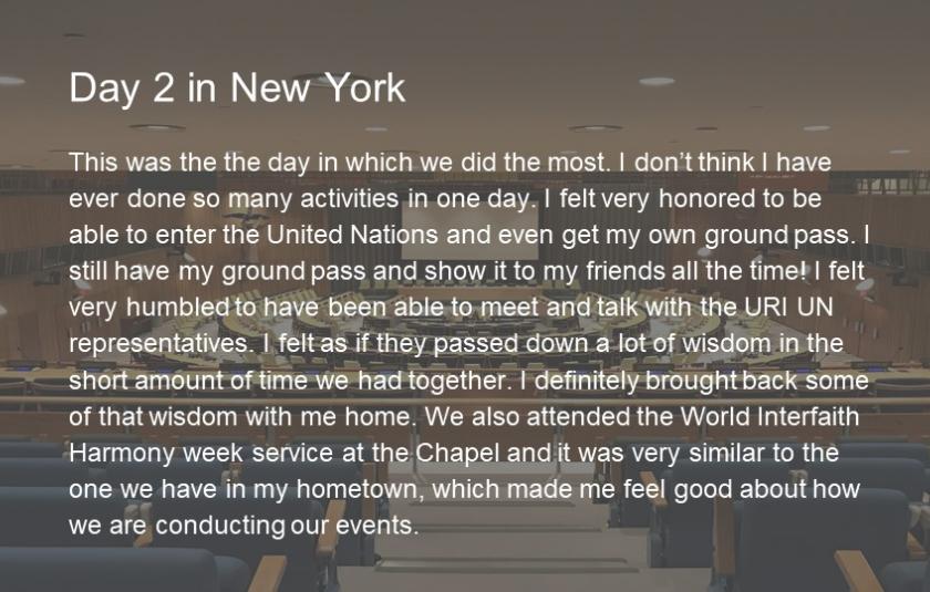 This was the the day in which we did the most. I don’t think I have ever done so many activities in one day. I felt very honored to be able to enter the United Nations and even get my own ground pass. I still have my ground pass and show it to my friends all the time! I felt very humbled to have been able to meet and talk with the URI UN representatives. I felt as if they passed down a lot of wisdom in the short amount of time we had together. I definitely brought back some of that wisdom with me home. We a